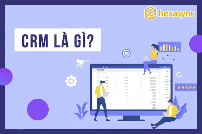 CRM là gì và 6 lý do doanh nghiệp cần đến CRM