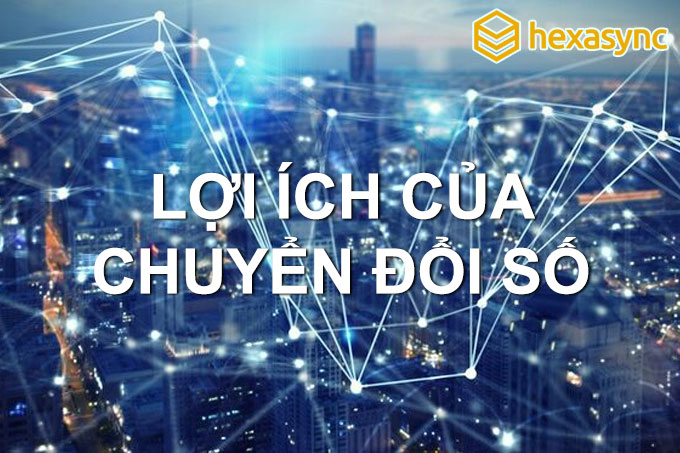 Chuyển đổi số mang lại nhiều lợi ích cho doanh nghiệp